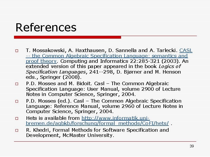 References o o o T. Mossakowski, A. Haxthausen, D. Sannella and A. Tarlecki. CASL