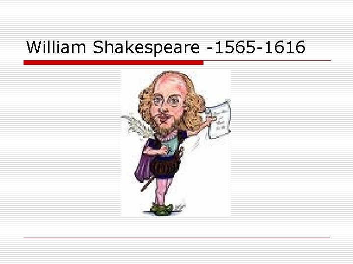 William Shakespeare -1565 -1616 