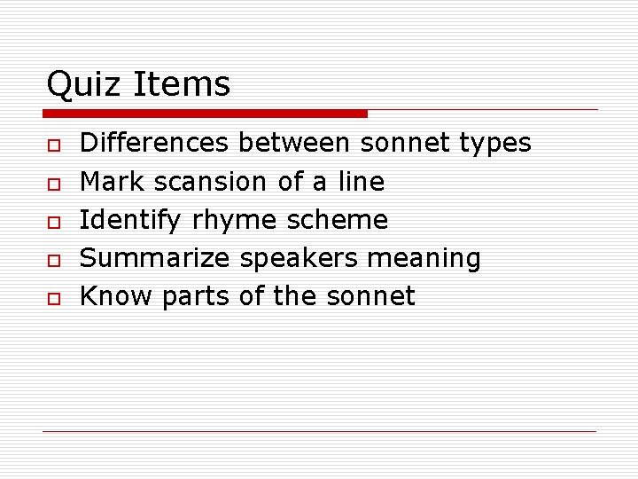Quiz Items o o o Differences between sonnet types Mark scansion of a line