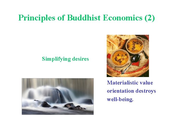 Principles of Buddhist Economics (2) Simplifying desires Materialistic value orientation destroys well-being. 