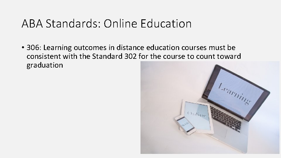 ABA Standards: Online Education • 306: Learning outcomes in distance education courses must be