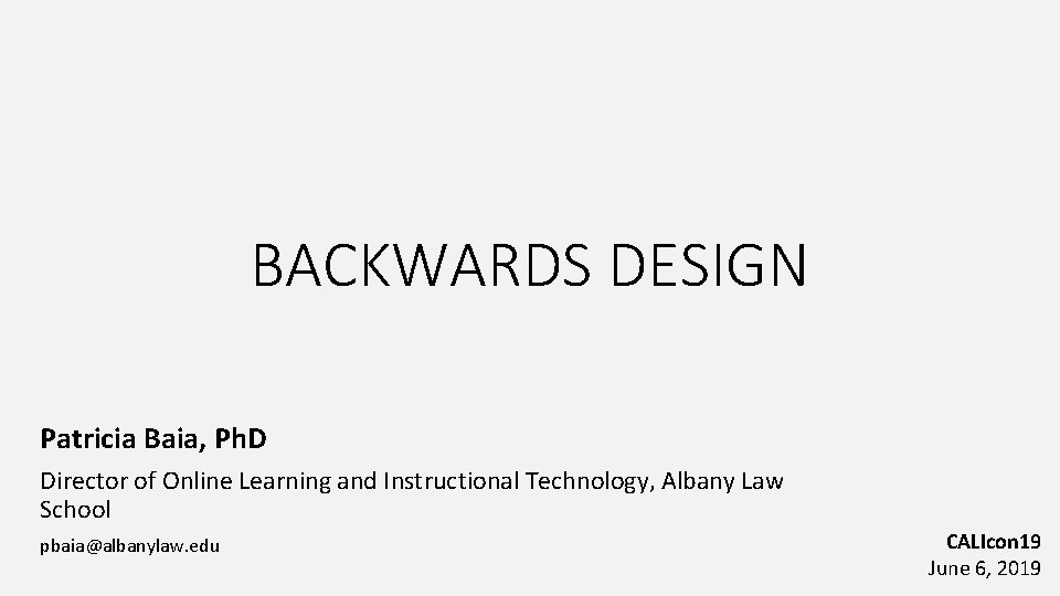 BACKWARDS DESIGN Patricia Baia, Ph. D Director of Online Learning and Instructional Technology, Albany