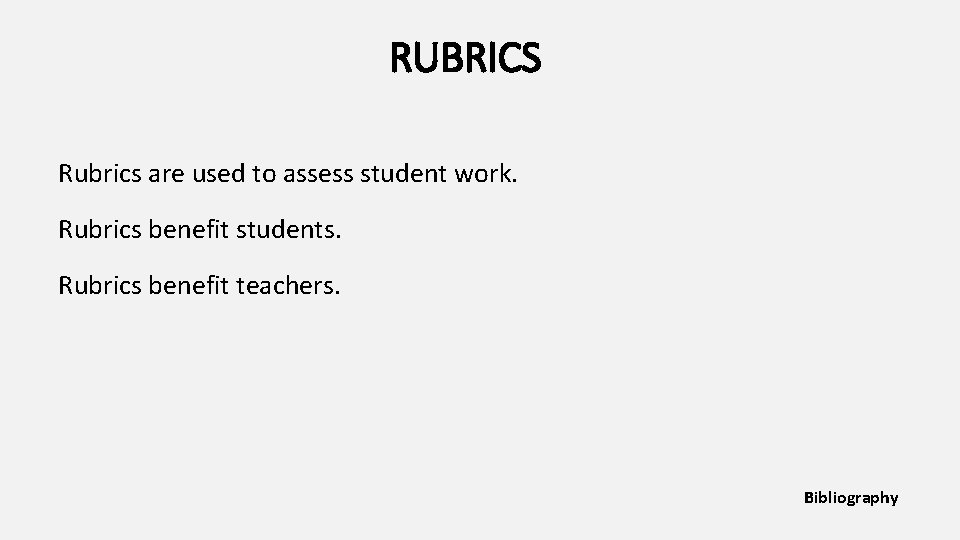 RUBRICS Rubrics are used to assess student work. Rubrics benefit students. Rubrics benefit teachers.