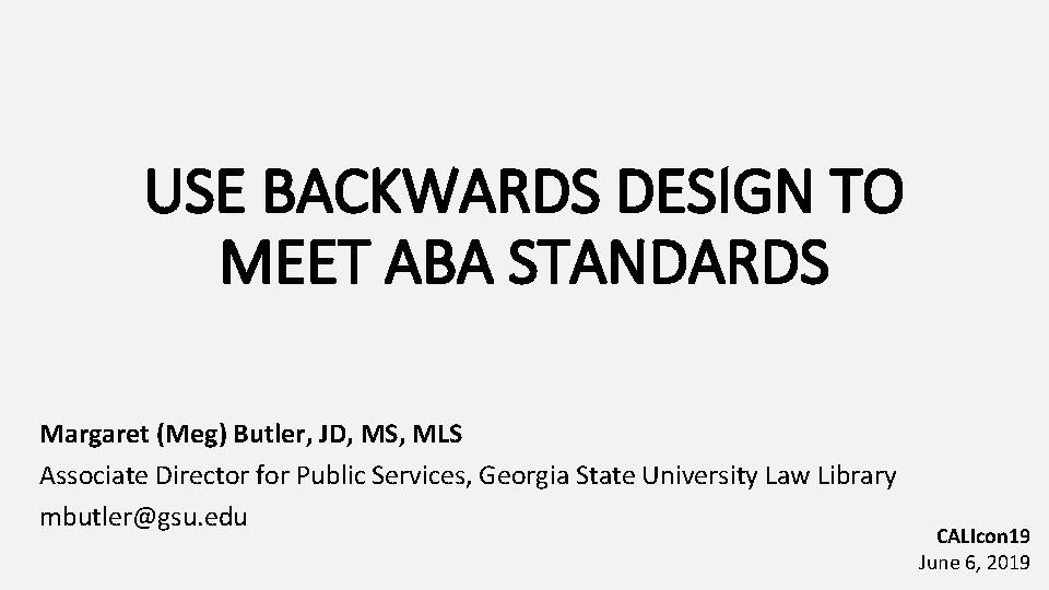 USE BACKWARDS DESIGN TO MEET ABA STANDARDS Margaret (Meg) Butler, JD, MS, MLS Associate