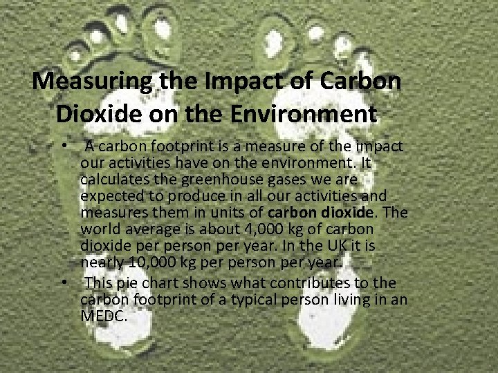 Measuring the Impact of Carbon Dioxide on the Environment • A carbon footprint is