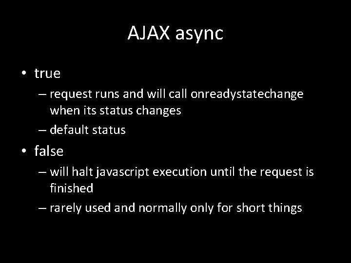 AJAX async • true – request runs and will call onreadystatechange when its status