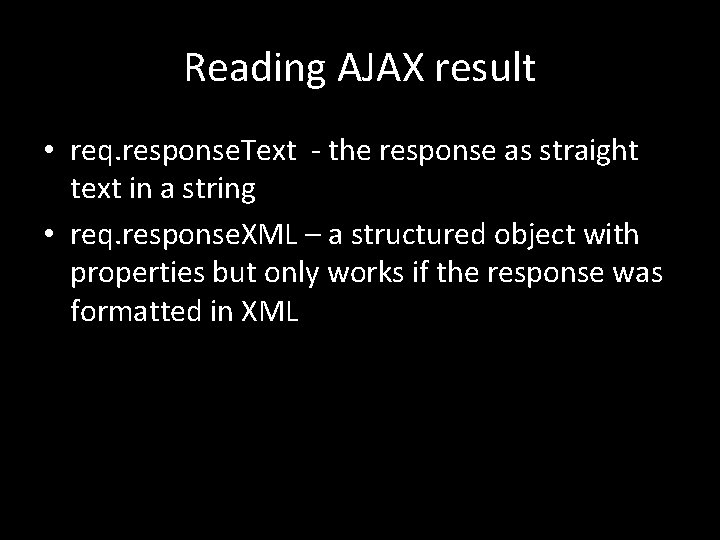 Reading AJAX result • req. response. Text - the response as straight text in