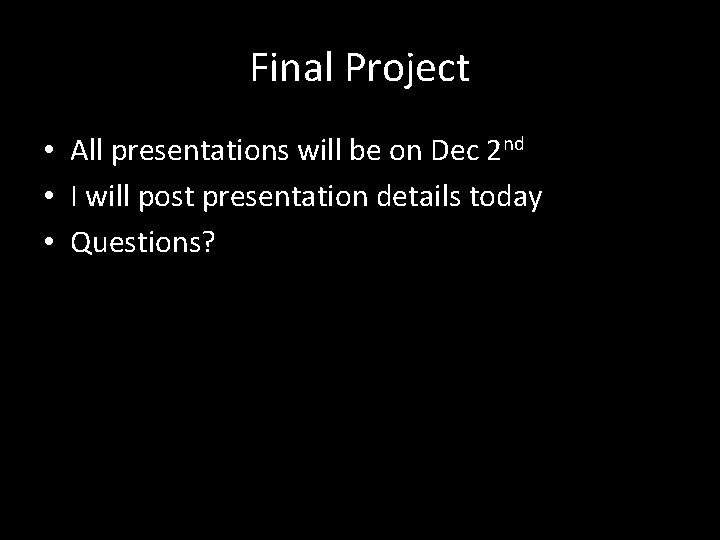 Final Project • All presentations will be on Dec 2 nd • I will