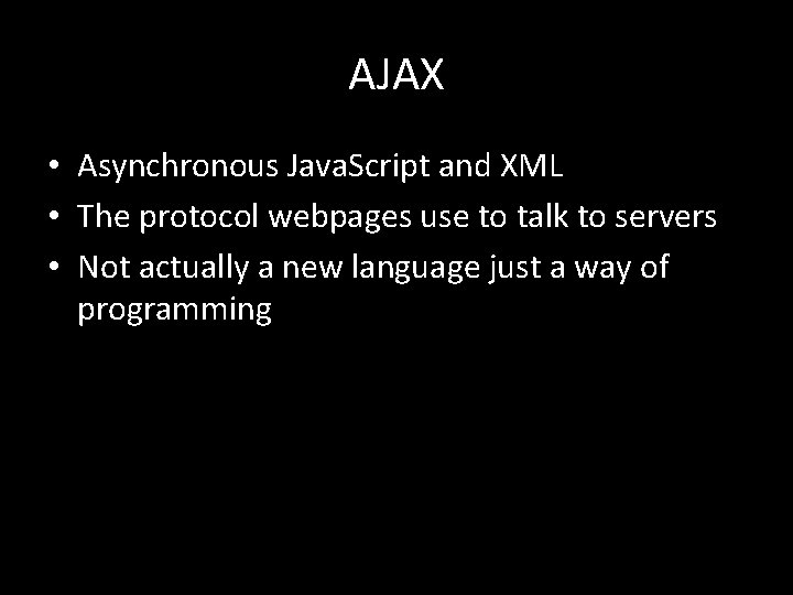 AJAX • Asynchronous Java. Script and XML • The protocol webpages use to talk