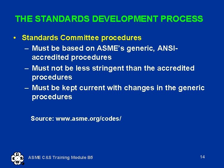 THE STANDARDS DEVELOPMENT PROCESS • Standards Committee procedures – Must be based on ASME’s