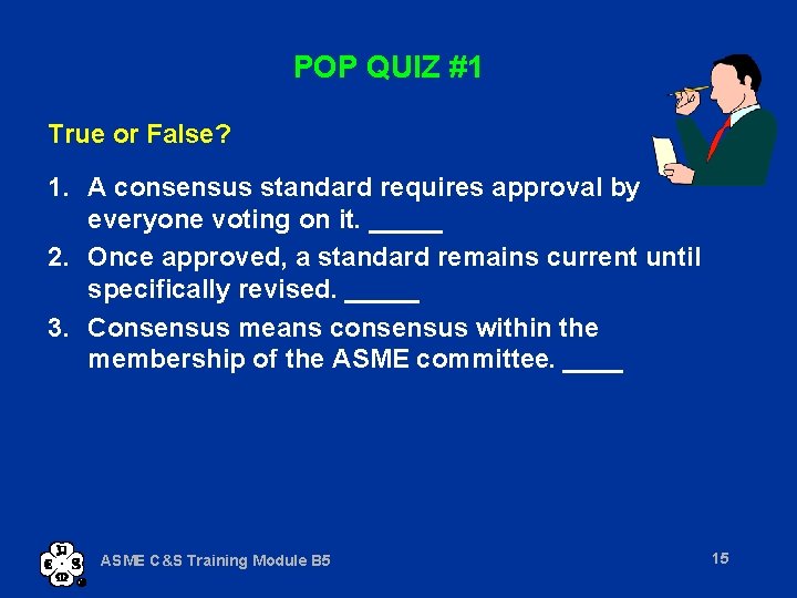 POP QUIZ #1 True or False? 1. A consensus standard requires approval by everyone
