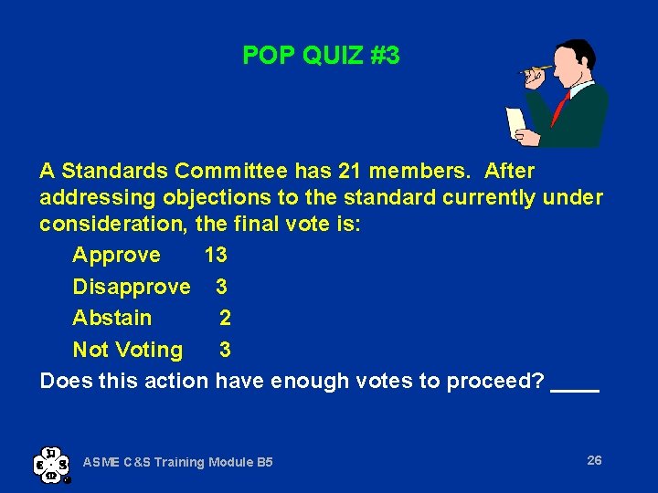 POP QUIZ #3 A Standards Committee has 21 members. After addressing objections to the
