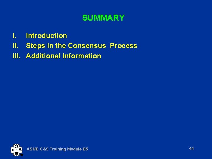 SUMMARY I. Introduction II. Steps in the Consensus Process III. Additional Information ASME C&S