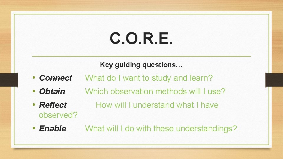 C. O. R. E. Key guiding questions… • Connect • Obtain • Reflect What