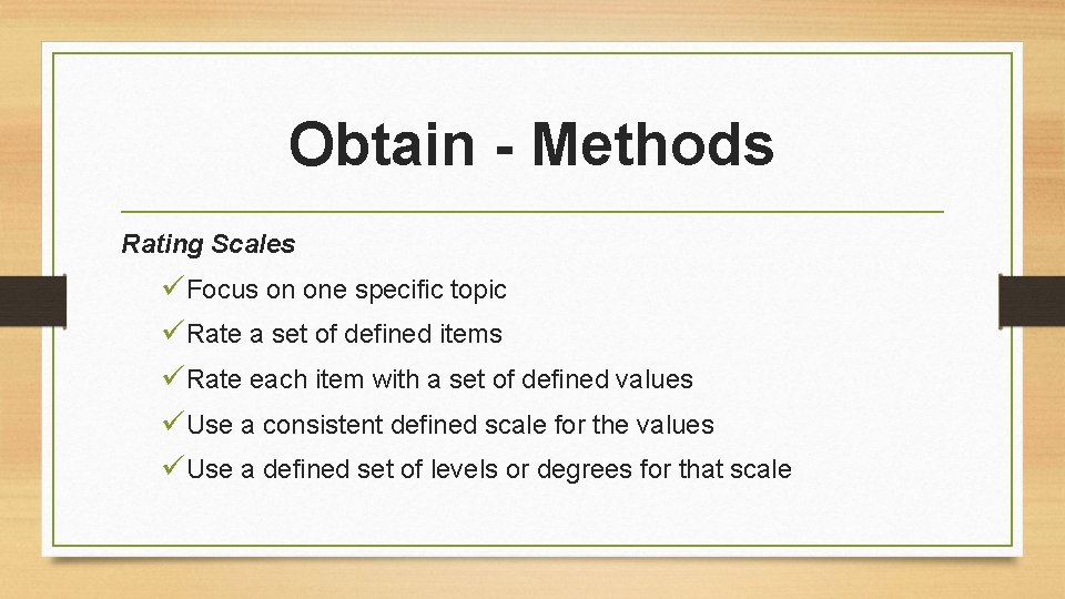 Obtain - Methods Rating Scales üFocus on one specific topic üRate a set of