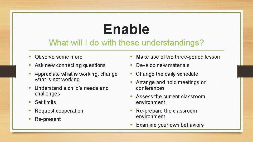 Enable What will I do with these understandings? • Observe some more • Ask