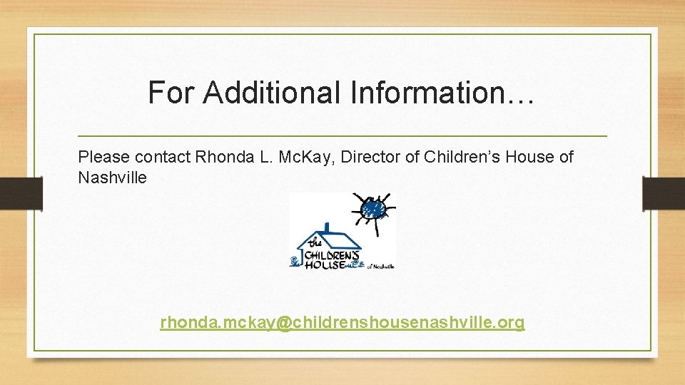 For Additional Information… Please contact Rhonda L. Mc. Kay, Director of Children’s House of