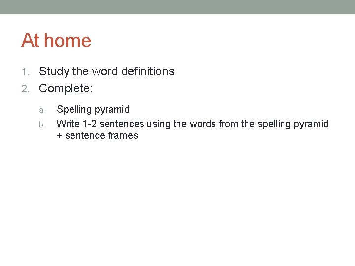 At home 1. Study the word definitions 2. Complete: a. b. Spelling pyramid Write