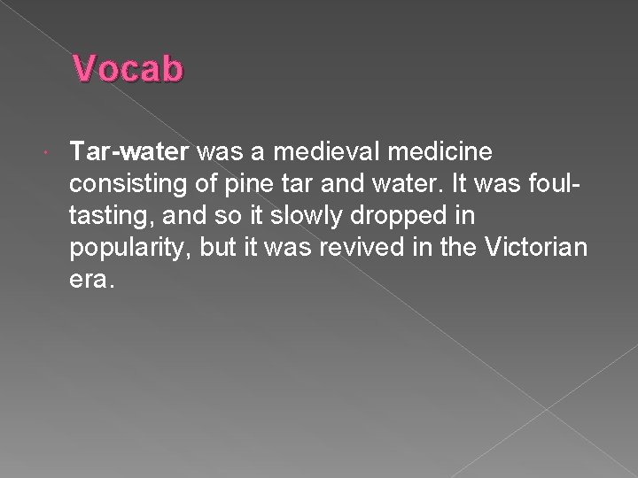 Vocab Tar-water was a medieval medicine consisting of pine tar and water. It was