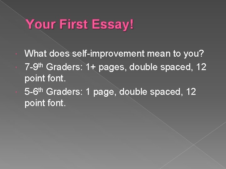 Your First Essay! What does self-improvement mean to you? 7 -9 th Graders: 1+