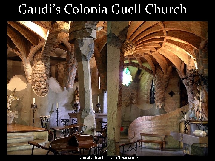 Gaudi’s Colonia Guell Church Virtual visit at http: //guell. vrama. net/ 