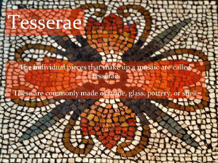 Tesserae The individual pieces that make up a mosaic are called tesserae These are