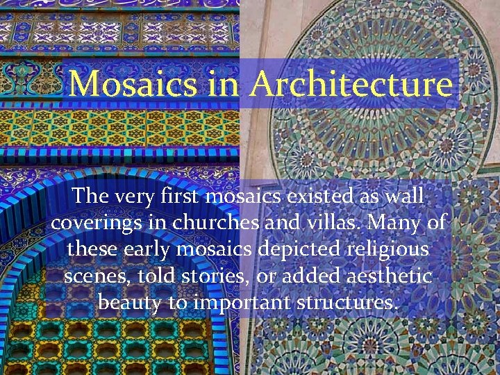 Mosaics in Architecture The very first mosaics existed as wall coverings in churches and