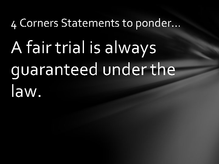 4 Corners Statements to ponder… A fair trial is always guaranteed under the law.