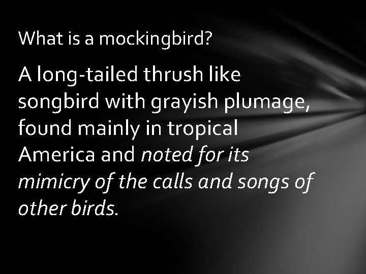 What is a mockingbird? A long-tailed thrush like songbird with grayish plumage, found mainly