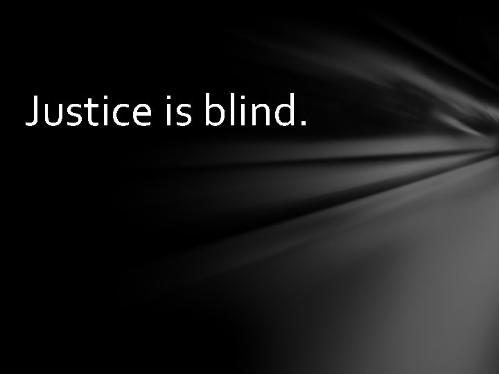 Justice is blind. 