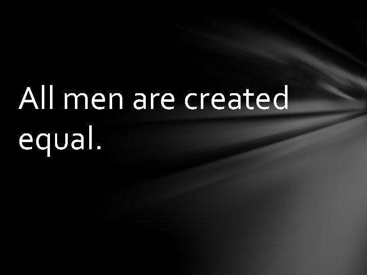 All men are created equal. 