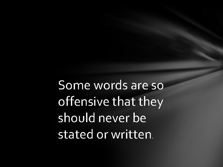 Some words are so offensive that they should never be stated or written. 