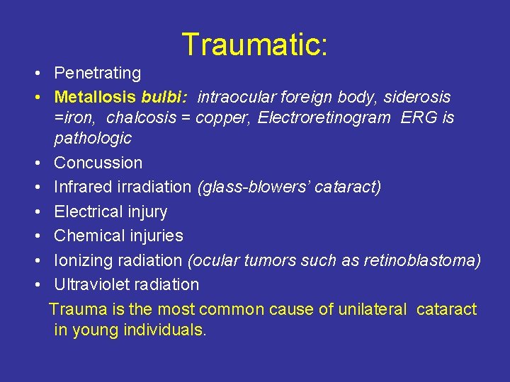 Traumatic: • Penetrating • Metallosis bulbi: intraocular foreign body, siderosis =iron, chalcosis = copper,