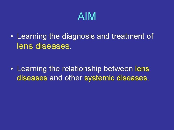 AIM • Learning the diagnosis and treatment of lens diseases. • Learning the relationship