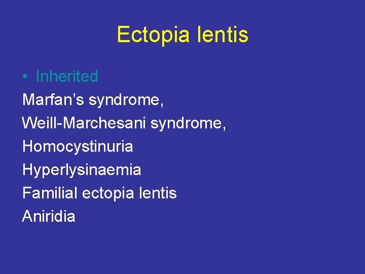 Ectopia lentis • Inherited Marfan’s syndrome, Weill-Marchesani syndrome, Homocystinuria Hyperlysinaemia Familial ectopia lentis Aniridia