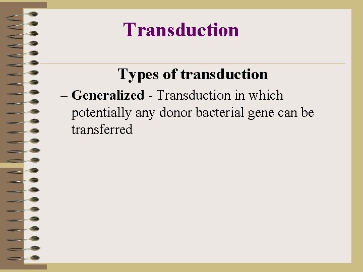 Transduction Types of transduction – Generalized - Transduction in which potentially any donor bacterial