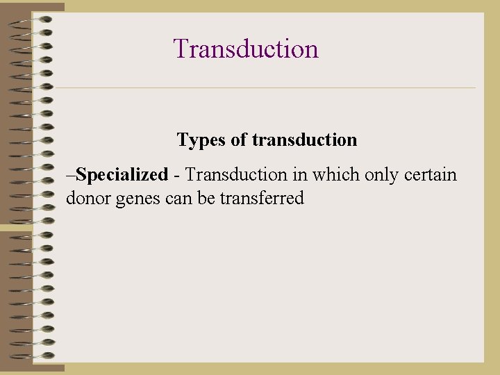 Transduction Types of transduction –Specialized - Transduction in which only certain donor genes can