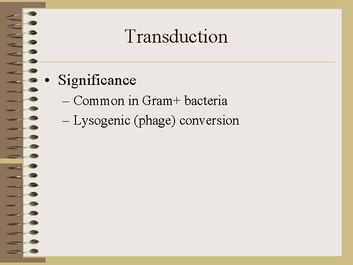 Transduction • Significance – Common in Gram+ bacteria – Lysogenic (phage) conversion 
