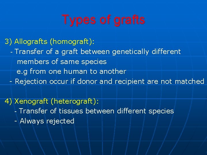 Types of grafts 3) Allografts (homograft): - Transfer of a graft between genetically different Types of grafts 3) Allografts (homograft): - Transfer of a graft between genetically different