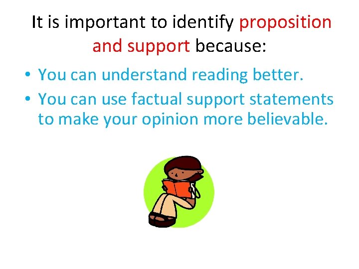 It is important to identify proposition and support because: • You can understand reading