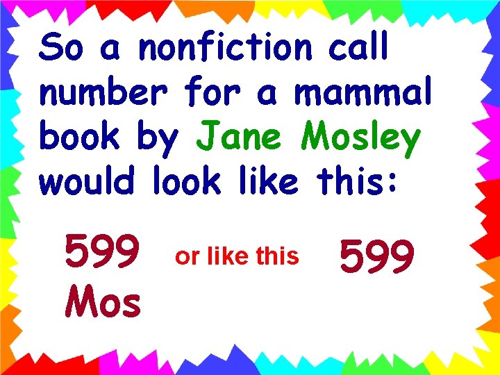 So a nonfiction call number for a mammal book by Jane Mosley would look