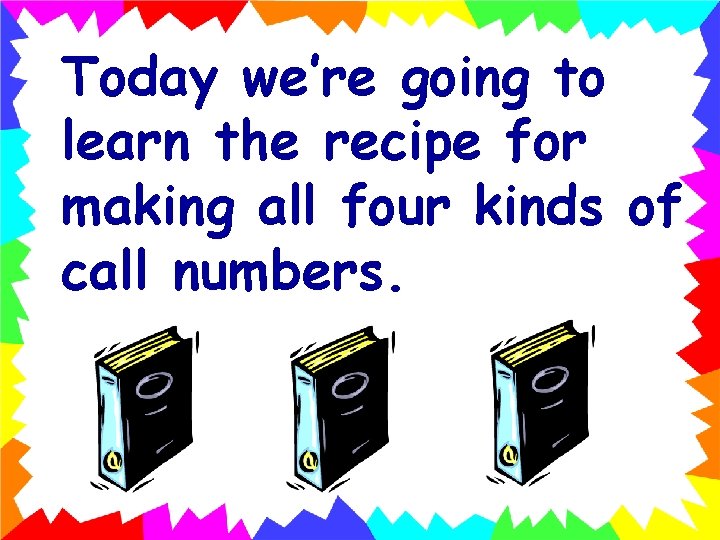 Today we’re going to learn the recipe for making all four kinds of call