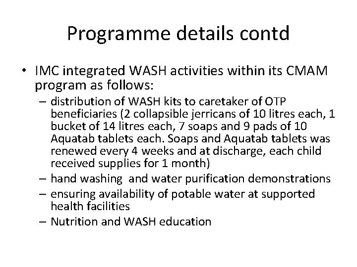 Programme details contd • IMC integrated WASH activities within its CMAM program as follows: Programme details contd • IMC integrated WASH activities within its CMAM program as follows:
