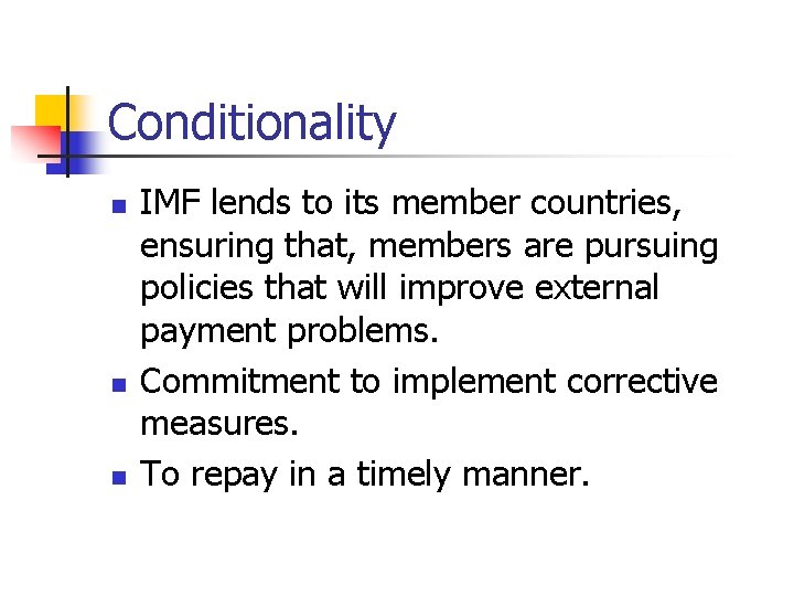 Conditionality n n n IMF lends to its member countries, ensuring that, members are