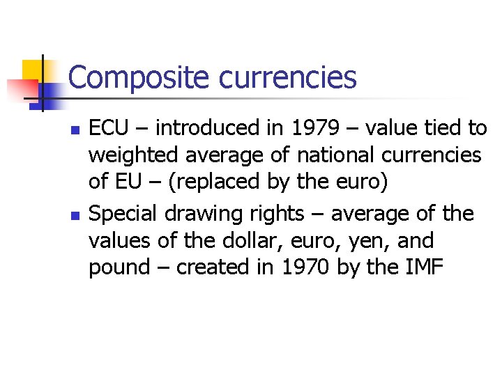 Composite currencies n n ECU – introduced in 1979 – value tied to weighted