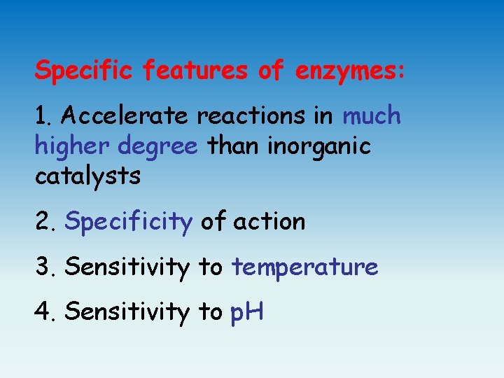 Specific features of enzymes: 1. Accelerate reactions in much higher degree than inorganic catalysts