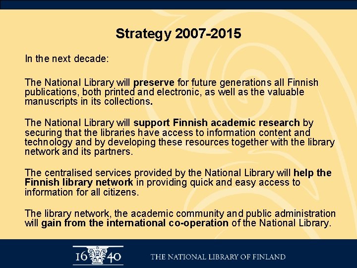 Strategy 2007 -2015 In the next decade: The National Library will preserve for future
