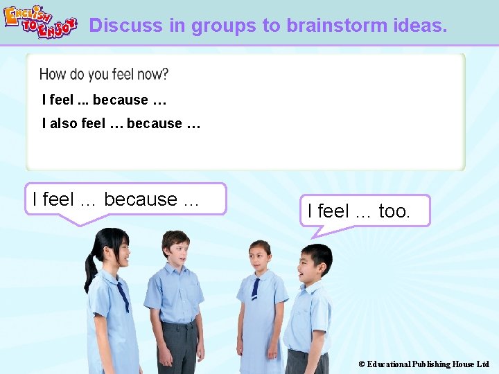 Discuss in groups to brainstorm ideas. I feel. . . because … I also