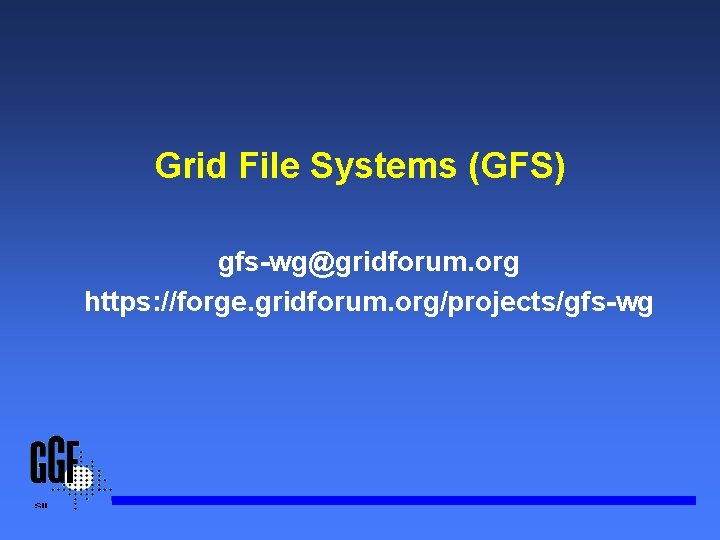 Grid File Systems (GFS) gfs-wg@gridforum. org https: //forge. gridforum. org/projects/gfs-wg 