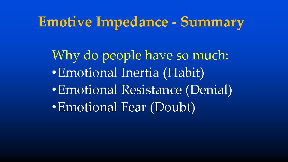 Emotive Impedance - Summary Why do people have so much: • Emotional Inertia (Habit)